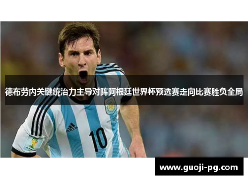 德布劳内关键统治力主导对阵阿根廷世界杯预选赛走向比赛胜负全局