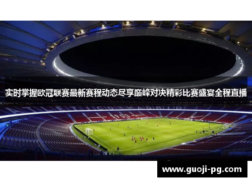 实时掌握欧冠联赛最新赛程动态尽享巅峰对决精彩比赛盛宴全程直播 实时掌握欧冠联赛最新赛程动态尽享巅峰对决精彩比赛盛宴全程直播