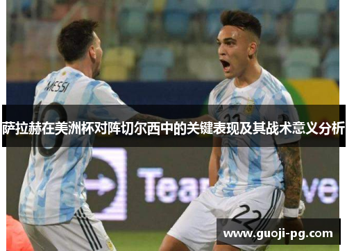 萨拉赫在美洲杯对阵切尔西中的关键表现及其战术意义分析