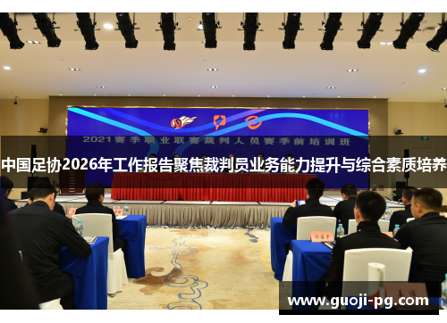 中国足协2026年工作报告聚焦裁判员业务能力提升与综合素质培养