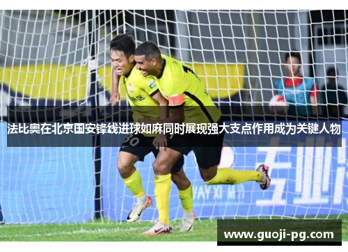法比奥在北京国安锋线进球如麻同时展现强大支点作用成为关键人物