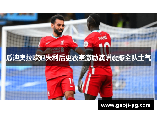 瓜迪奥拉欧冠失利后更衣室激励演讲震撼全队士气